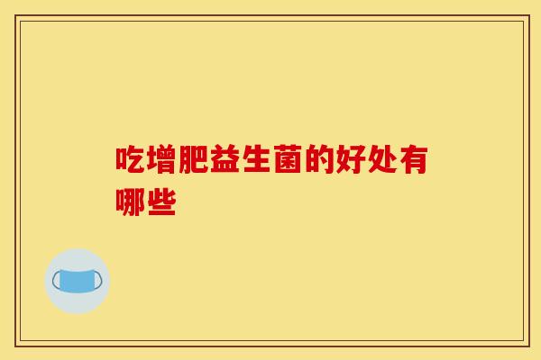 吃增肥益生菌的好处有哪些