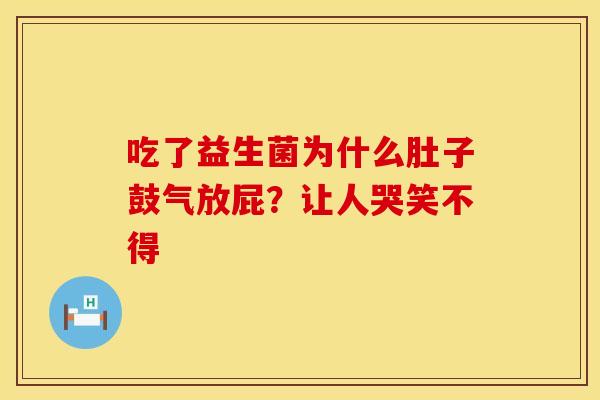 吃了益生菌为什么肚子鼓气放屁？让人哭笑不得