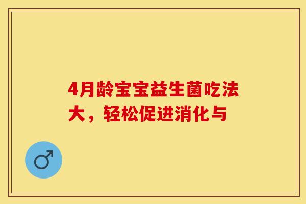 4月龄宝宝益生菌吃法大，轻松促进消化与