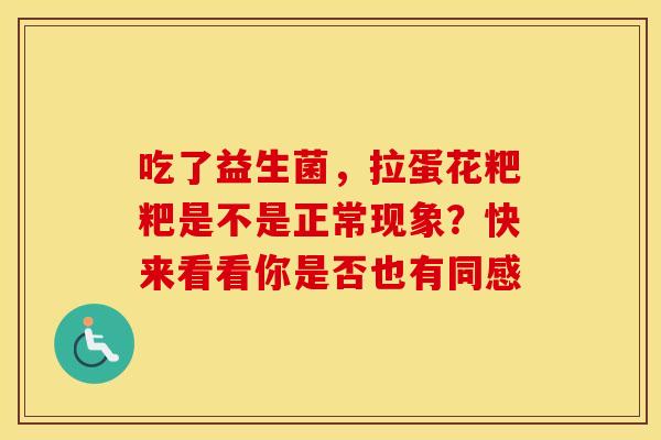 吃了益生菌，拉蛋花粑粑是不是正常现象？快来看看你是否也有同感