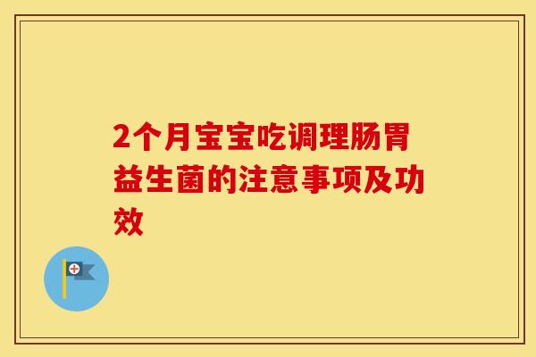 2个月宝宝吃调理肠胃益生菌的注意事项及功效
