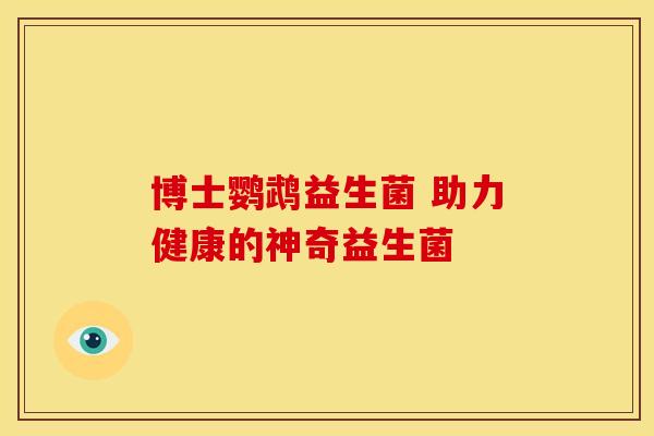 博士鹦鹉益生菌 助力健康的神奇益生菌