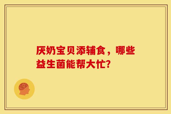 厌奶宝贝添辅食，哪些益生菌能帮大忙？
