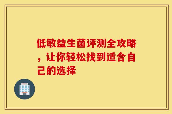 低敏益生菌评测全攻略，让你轻松找到适合自己的选择