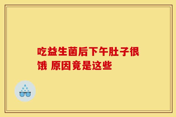 吃益生菌后下午肚子很饿 原因竟是这些