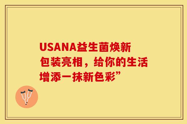 USANA益生菌焕新包装亮相，给你的生活增添一抹新色彩”