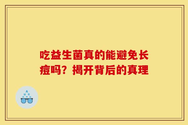 吃益生菌真的能避免长痘吗？揭开背后的真理