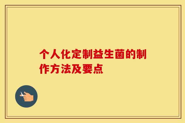 个人化定制益生菌的制作方法及要点