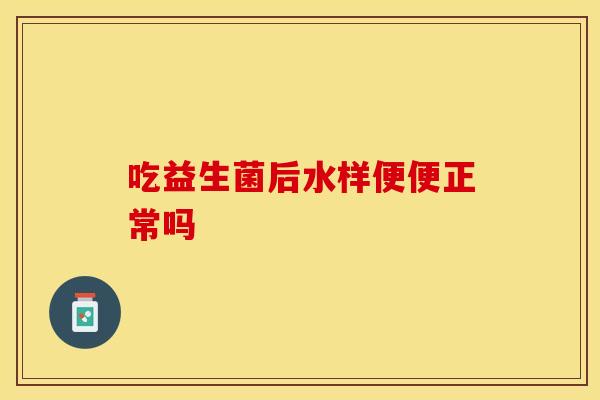 吃益生菌后水样便便正常吗