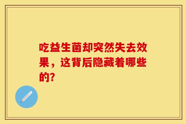 吃益生菌却突然失去效果，这背后隐藏着哪些的？