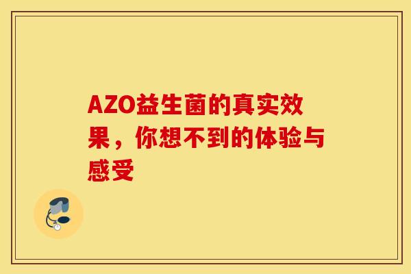 AZO益生菌的真实效果，你想不到的体验与感受
