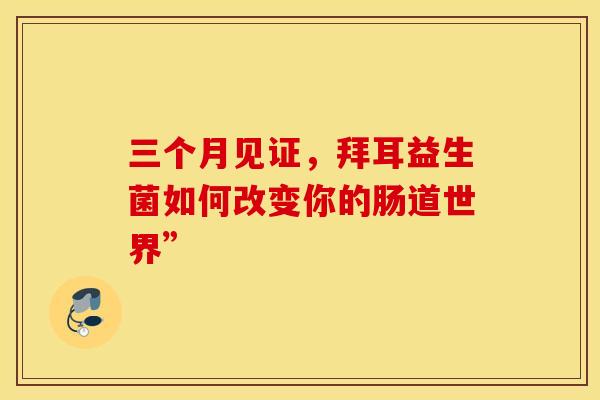 三个月见证，拜耳益生菌如何改变你的肠道世界”