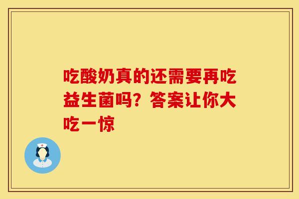 吃酸奶真的还需要再吃益生菌吗？答案让你大吃一惊