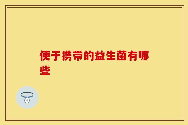 便于携带的益生菌有哪些