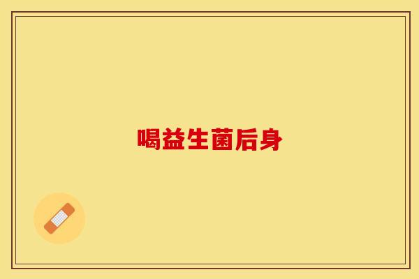 喝益生菌后身