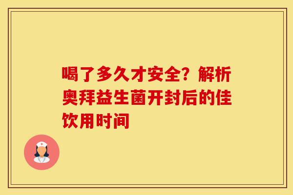喝了多久才安全？解析奥拜益生菌开封后的佳饮用时间