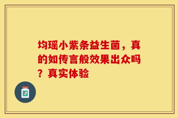 均瑶小紫条益生菌，真的如传言般效果出众吗？真实体验