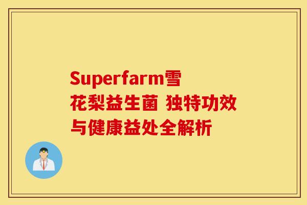 Superfarm雪花梨益生菌 独特功效与健康益处全解析