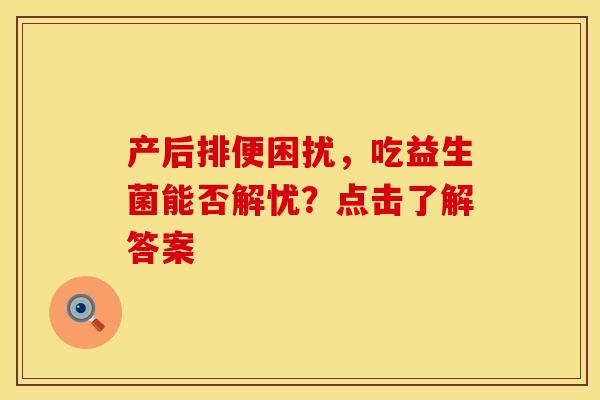 产后排便困扰，吃益生菌能否解忧？点击了解答案