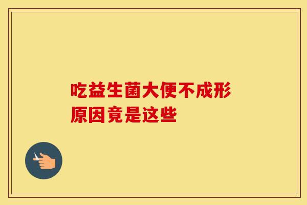吃益生菌大便不成形 原因竟是这些