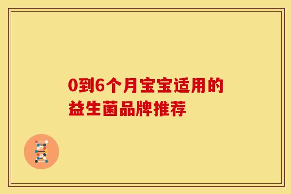 0到6个月宝宝适用的益生菌品牌推荐