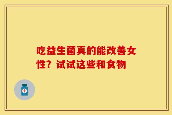 吃益生菌真的能改善女性？试试这些和食物