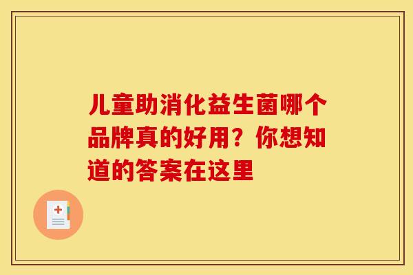 儿童助消化益生菌哪个品牌真的好用？你想知道的答案在这里
