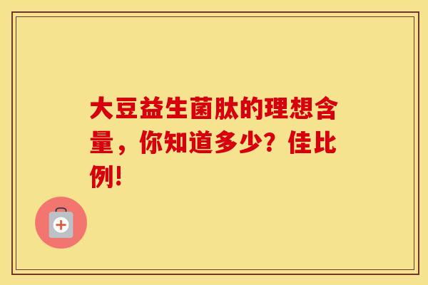 大豆益生菌肽的理想含量，你知道多少？佳比例!