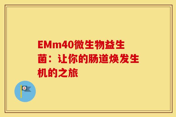 EMm40微生物益生菌：让你的肠道焕发生机的之旅