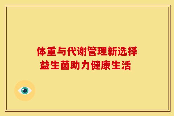 体重与代谢管理新选择 益生菌助力健康生活