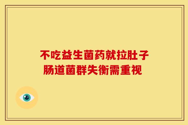 不吃益生菌药就拉肚子 肠道菌群失衡需重视