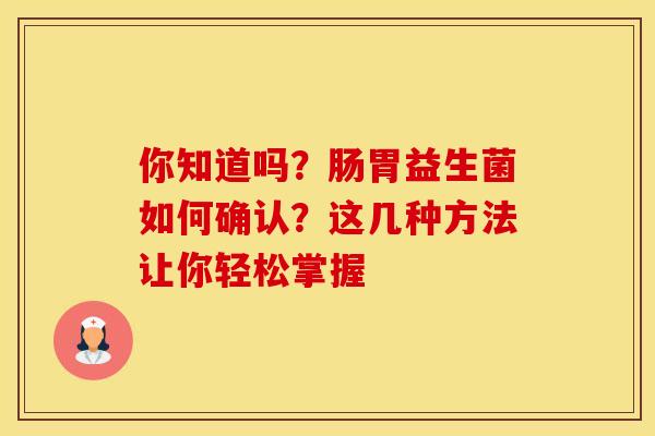 你知道吗？肠胃益生菌如何确认？这几种方法让你轻松掌握