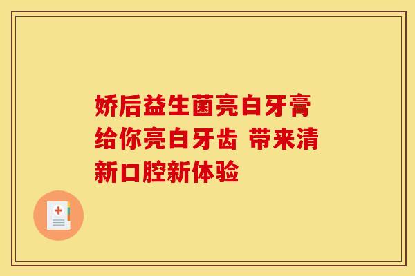 娇后益生菌亮白牙膏 给你亮白牙齿 带来清新口腔新体验