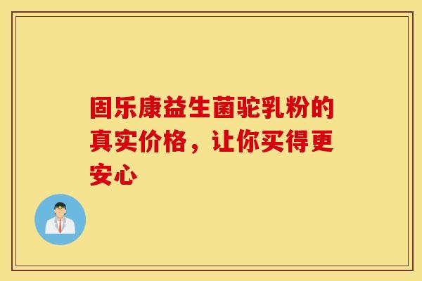 固乐康益生菌驼乳粉的真实价格，让你买得更安心