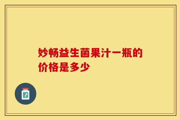 妙畅益生菌果汁一瓶的价格是多少