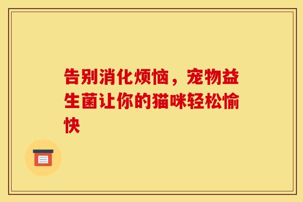 告别消化烦恼，宠物益生菌让你的猫咪轻松愉快