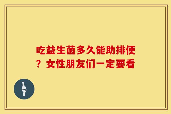 吃益生菌多久能助排便？女性朋友们一定要看