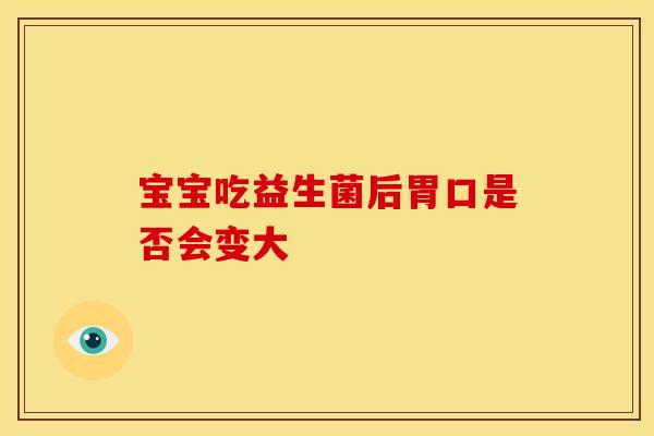 宝宝吃益生菌后胃口是否会变大
