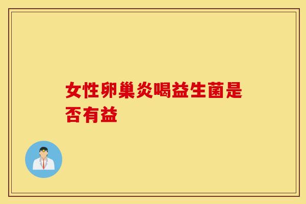 女性卵巢炎喝益生菌是否有益