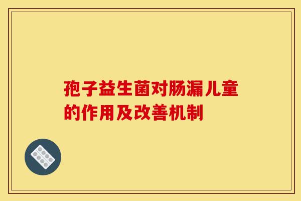 孢子益生菌对肠漏儿童的作用及改善机制