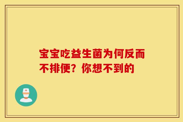 宝宝吃益生菌为何反而不排便？你想不到的