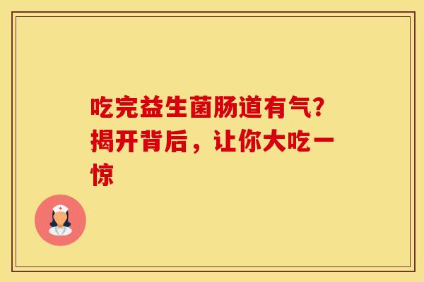吃完益生菌肠道有气？揭开背后，让你大吃一惊