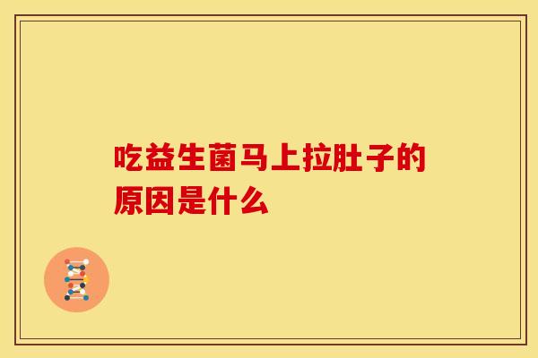 吃益生菌马上拉肚子的原因是什么