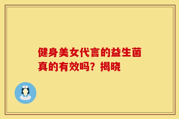 健身美女代言的益生菌真的有效吗？揭晓