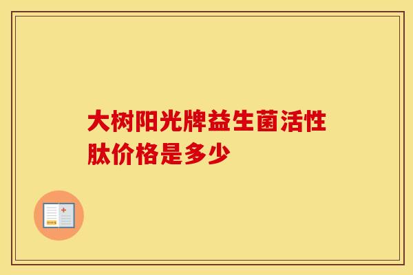 大树阳光牌益生菌活性肽价格是多少