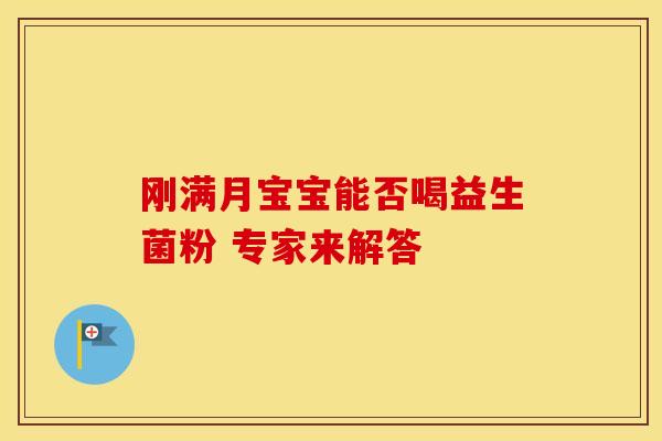 刚满月宝宝能否喝益生菌粉 专家来解答