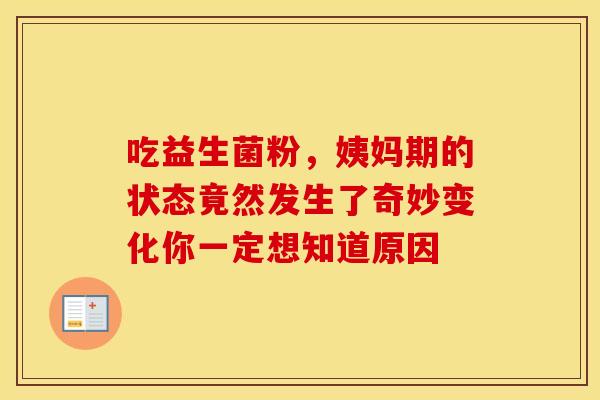 吃益生菌粉，姨妈期的状态竟然发生了奇妙变化你一定想知道原因