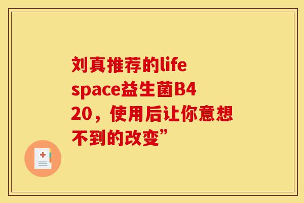 刘真推荐的life space益生菌B420，使用后让你意想不到的改变”