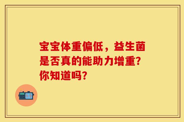 宝宝体重偏低，益生菌是否真的能助力增重？你知道吗？