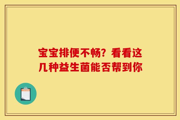 宝宝排便不畅？看看这几种益生菌能否帮到你